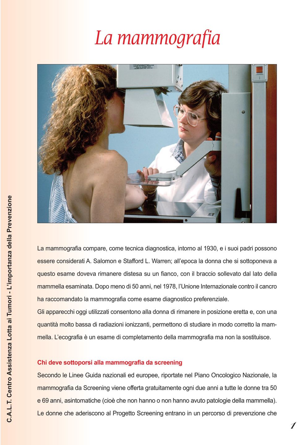 Dopo meno di 50 anni, nel 1978, l Unione Internazionale contro il cancro ha raccomandato la mammografia come esame diagnostico preferenziale.