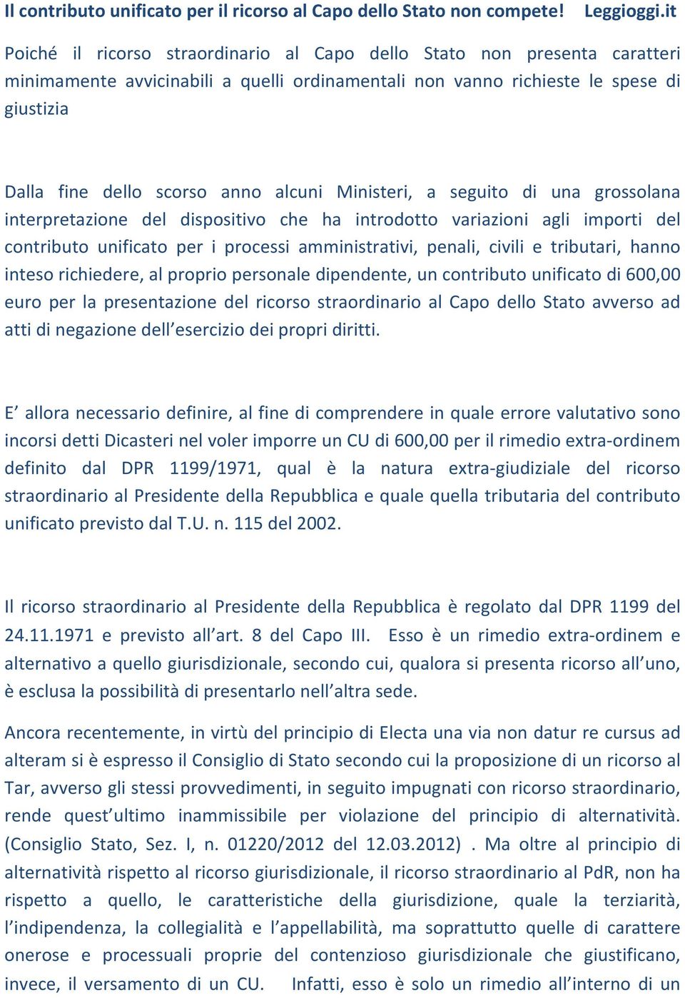 alcuni Ministeri, a seguito di una grossolana interpretazione del dispositivo che ha introdotto variazioni agli importi del contributo unificato per i processi amministrativi, penali, civili e