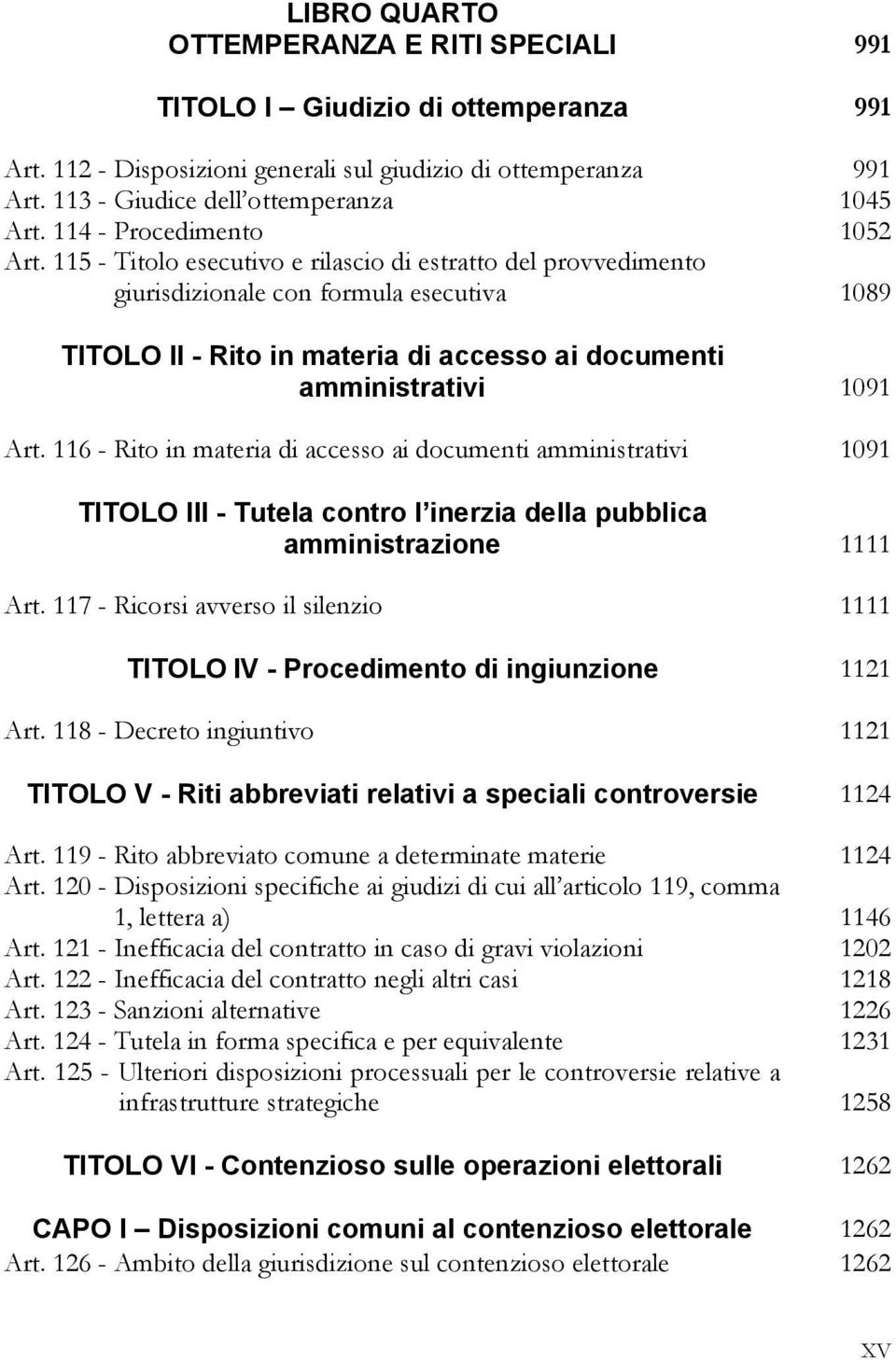 115 - Titolo esecutivo e rilascio di estratto del provvedimento giurisdizionale con formula esecutiva 1089 TITOLO II - Rito in materia di accesso ai documenti amministrativi 1091 Art.