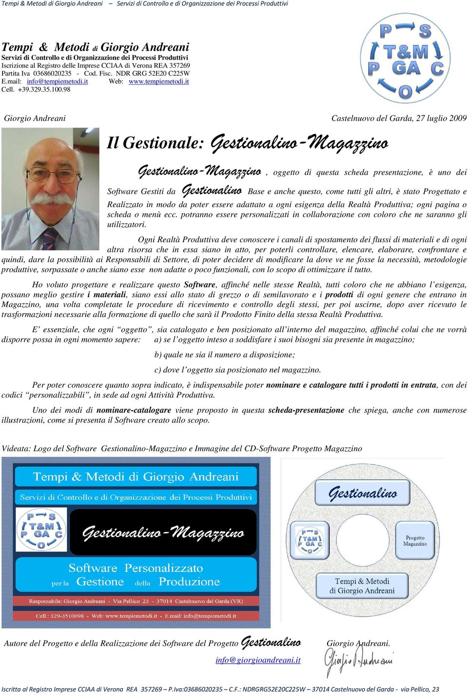 98 Giorgio Andreani Castelnuovo del Garda, 27 luglio 2009 Il Gestionale: Gestionalino-Magazzino Gestionalino-Magazzino, oggetto di questa scheda presentazione, è uno dei Software Gestiti da