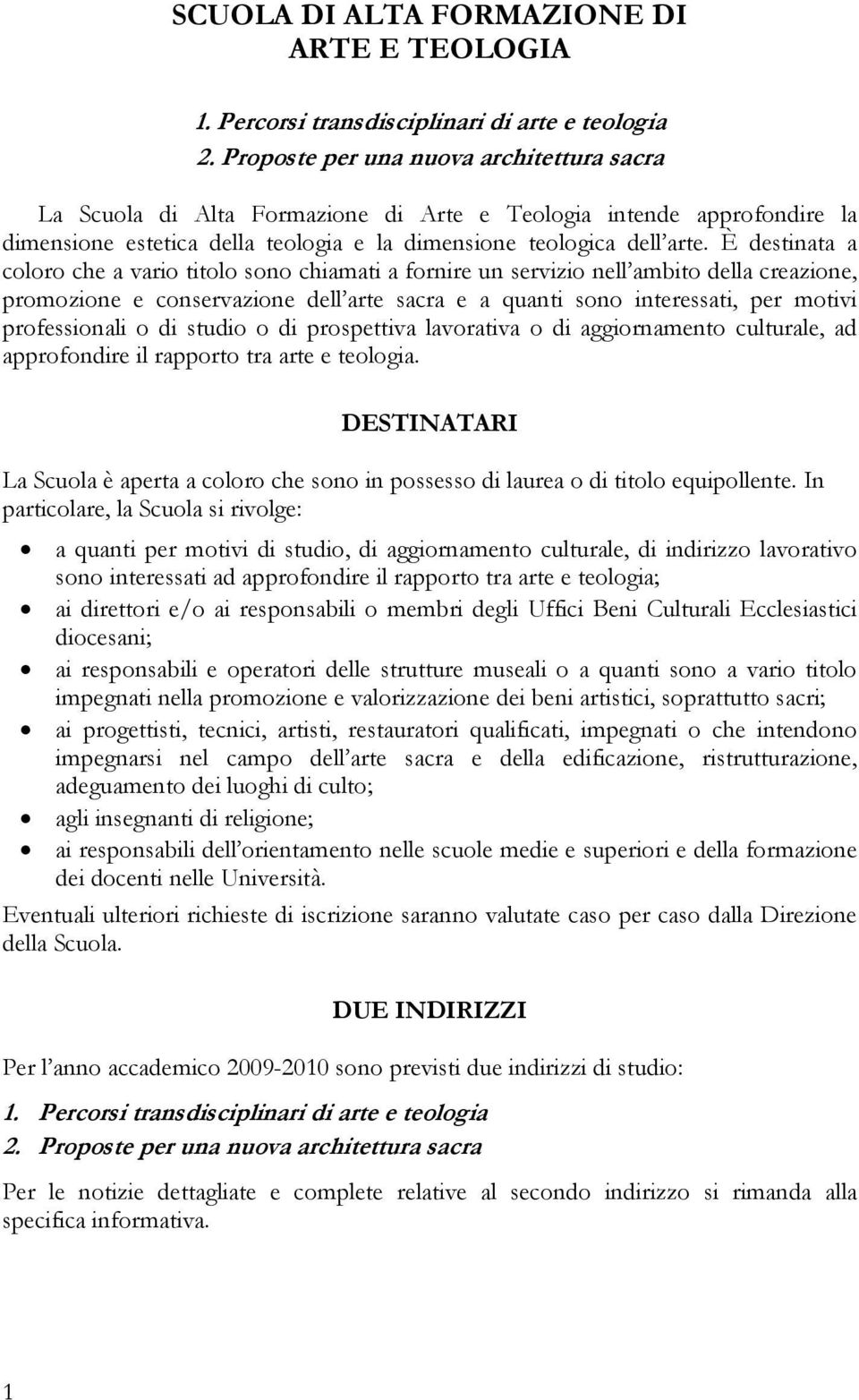 È destinata a coloro che a vario titolo sono chiamati a fornire un servizio nell ambito della creazione, promozione e conservazione dell arte sacra e a quanti sono interessati, per motivi