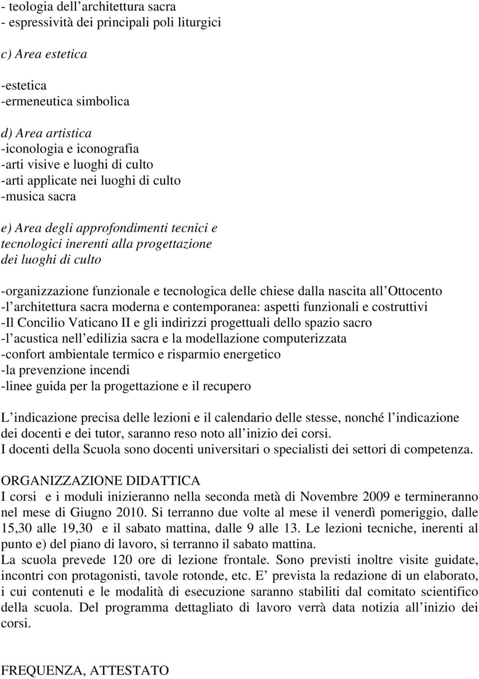 delle chiese dalla nascita all Ottocento -l architettura sacra moderna e contemporanea: aspetti funzionali e costruttivi -Il Concilio Vaticano II e gli indirizzi progettuali dello spazio sacro -l