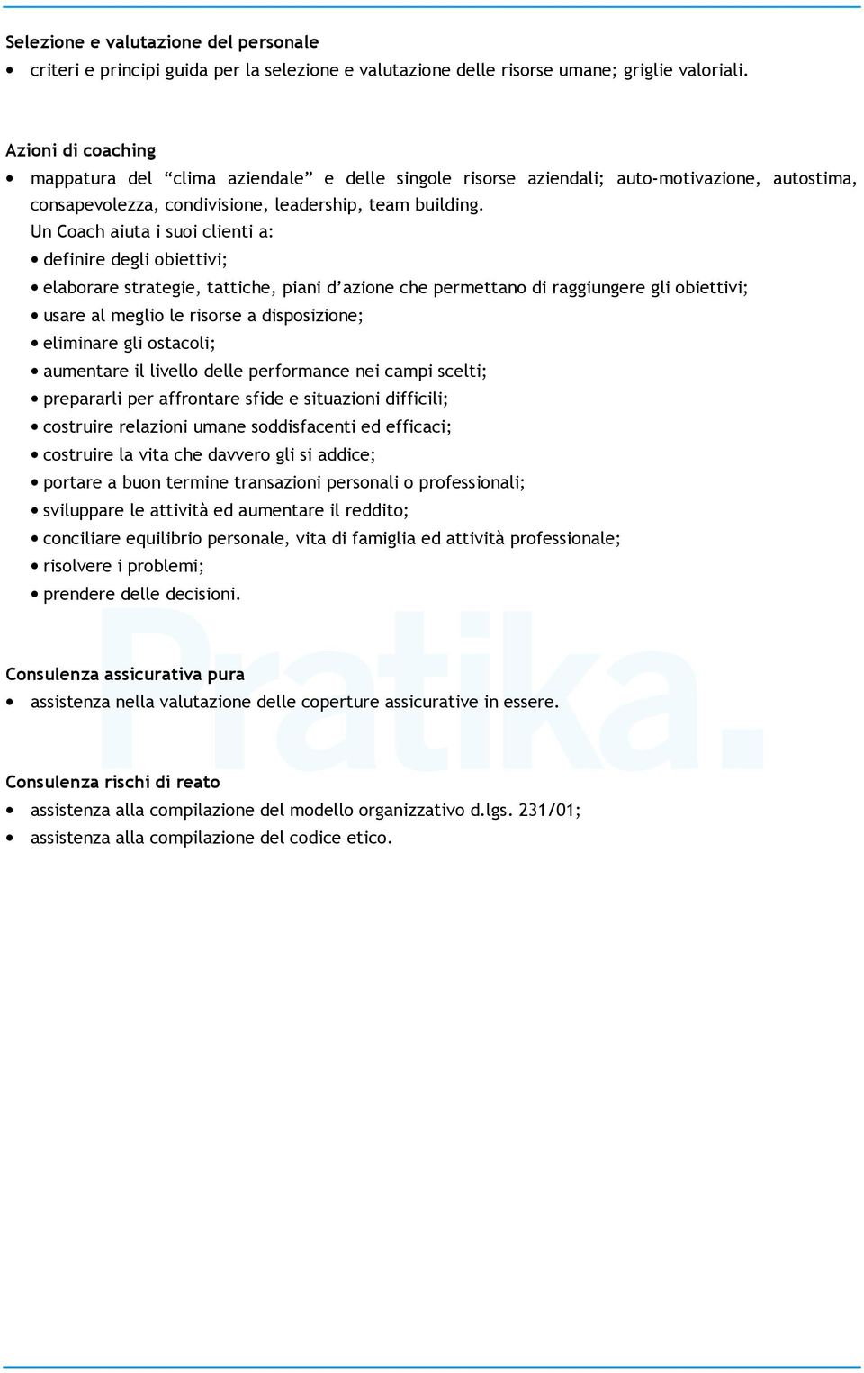 Un Coach aiuta i suoi clienti a: definire degli obiettivi; elaborare strategie, tattiche, piani d azione che permettano di raggiungere gli obiettivi; usare al meglio le risorse a disposizione;