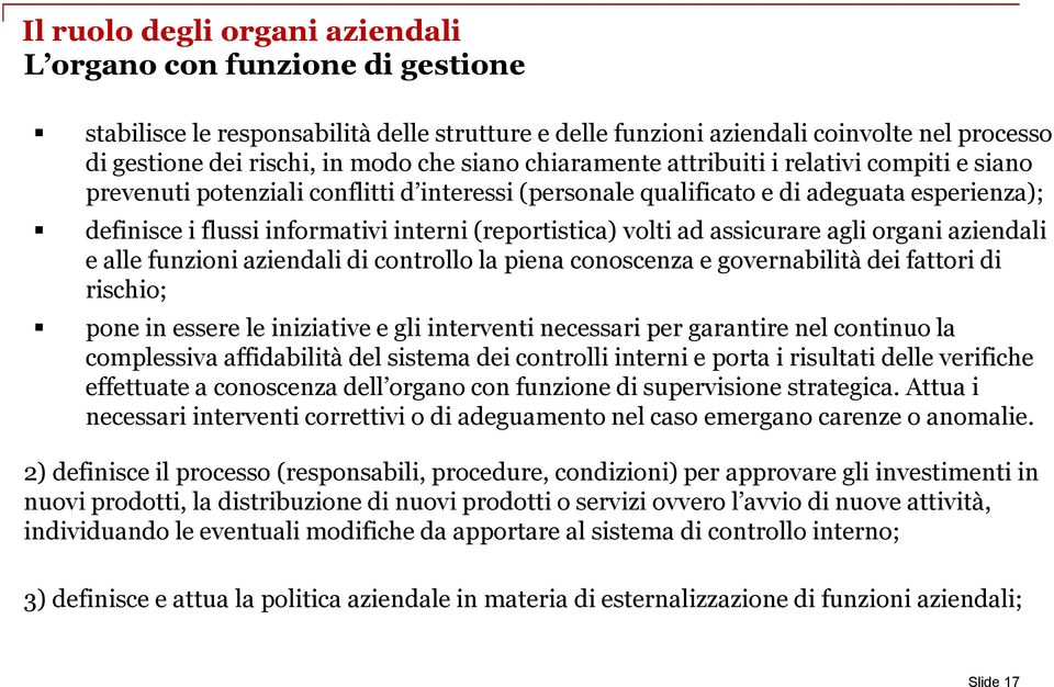 (reportistica) volti ad assicurare agli organi aziendali e alle funzioni aziendali di controllo la piena conoscenza e governabilità dei fattori di rischio; pone in essere le iniziative e gli