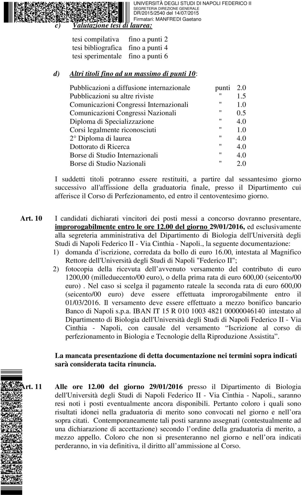 5 Diploma di Specializzazione " 4.0 Corsi legalmente riconosciuti " 1.0 2 Diploma di laurea " 4.0 Dottorato di Ricerca " 4.0 Borse di Studio Internazionali " 4.0 Borse di Studio Nazionali " 2.