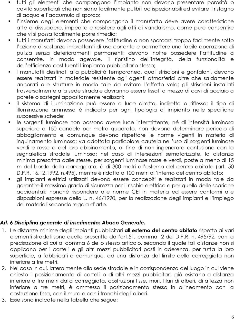 facilmente porre rimedio; tutti i manufatti devono possedere l attitudine a non sporcarsi troppo facilmente sotto l azione di sostanze imbrattanti di uso corrente e permettere una facile operazione