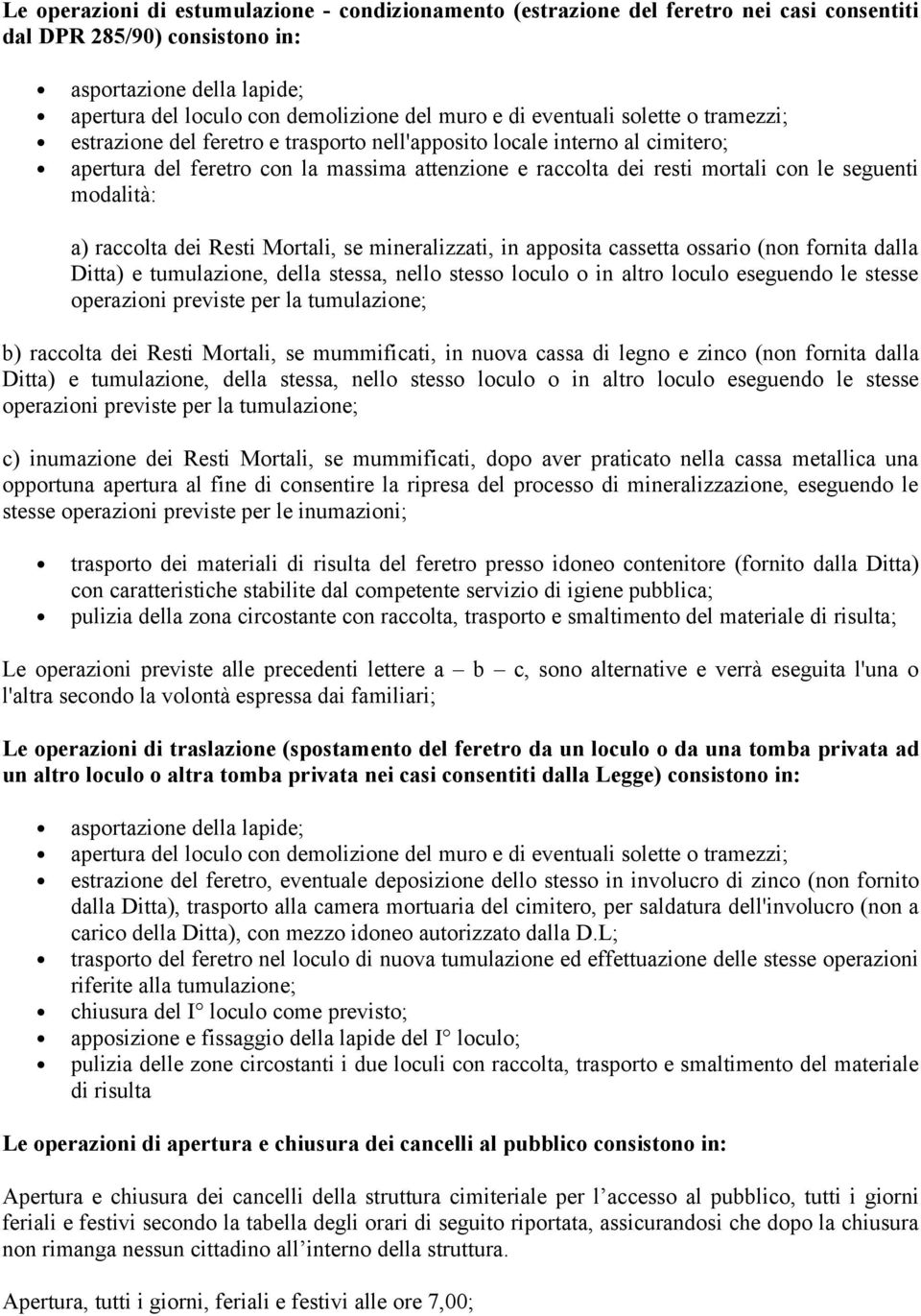 seguenti modalità: a) raccolta dei Resti Mortali, se mineralizzati, in apposita cassetta ossario (non fornita dalla Ditta) e tumulazione, della stessa, nello stesso loculo o in altro loculo eseguendo