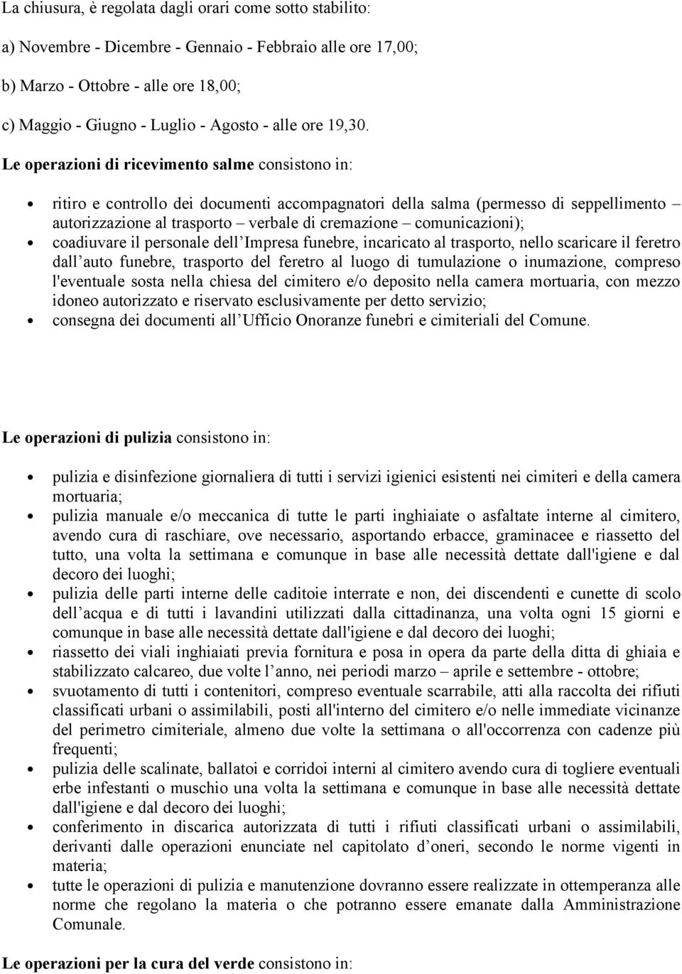 Le operazioni di ricevimento salme consistono in: ritiro e controllo dei documenti accompagnatori della salma (permesso di seppellimento autorizzazione al trasporto verbale di cremazione