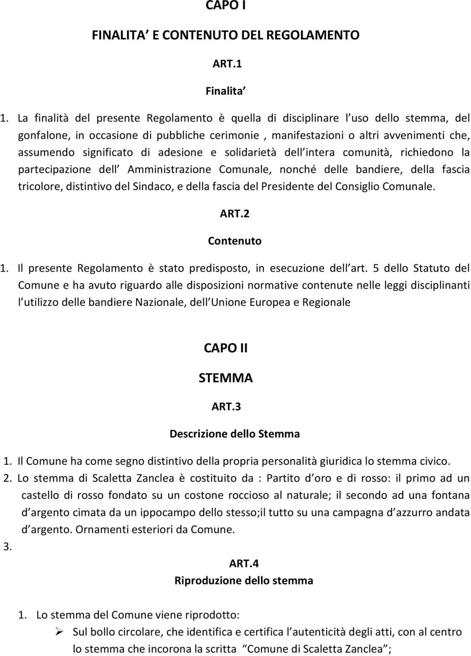 adesione e solidarietà dell intera comunità, richiedono la partecipazione dell Amministrazione Comunale, nonché delle bandiere, della fascia tricolore, distintivo del Sindaco, e della fascia del