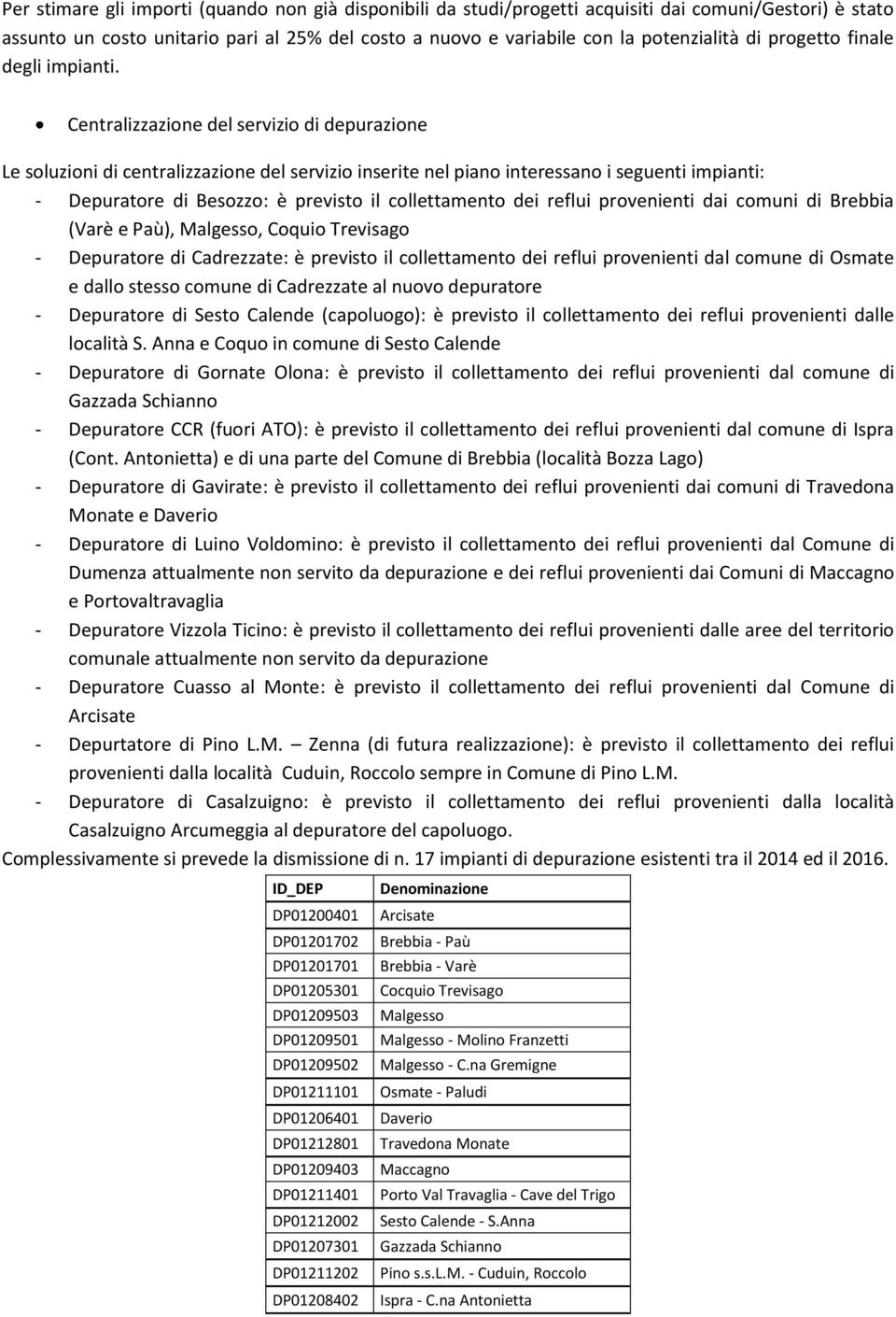 Centralizzazione del servizio di depurazione Le soluzioni di centralizzazione del servizio inserite nel piano interessano i seguenti impianti: - Depuratore di Besozzo: è previsto il collettamento dei