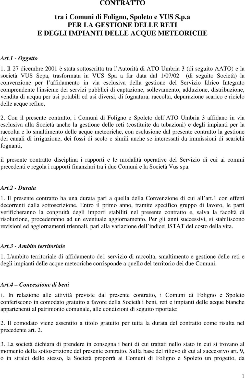 l affidamento in via esclusiva della gestione del Servizio Idrico Integrato comprendente l'insieme dei servizi pubblici di captazione, sollevamento, adduzione, distribuzione, vendita di acqua per usi