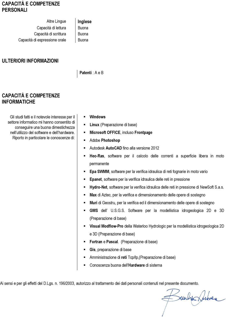 Riporto in particolare le conoscenze di: Windows Linux (Preparazione di base) Microsoft OFFICE, incluso Frontpage Adobe Photoshop Autodesk AutoCAD fino alla versione 2012 Hec-Ras, software per il