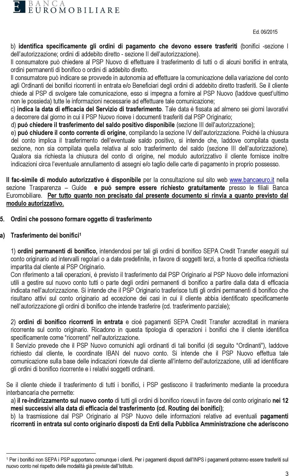 Il consumatore può indicare se provvede in autonomia ad effettuare la comunicazione della variazione del conto agli Ordinanti dei bonifici ricorrenti in entrata e/o Beneficiari degli ordini di