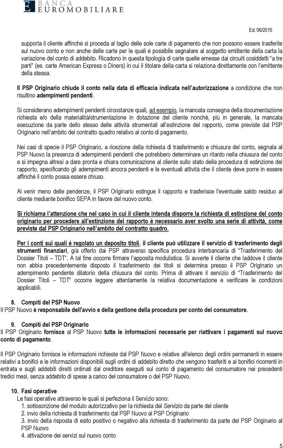 carte American Express o Diners) in cui il titolare della carta si relaziona direttamente con l emittente della stessa.