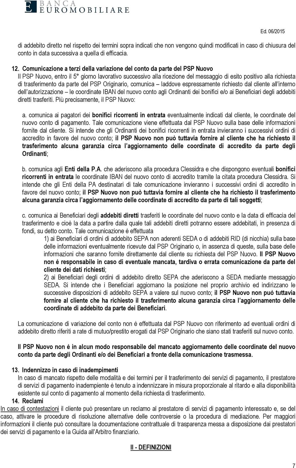 trasferimento da parte del PSP Originario, comunica laddove espressamente richiesto dal cliente all interno dell autorizzazione le coordinate IBAN del nuovo conto agli Ordinanti dei bonifici e/o ai