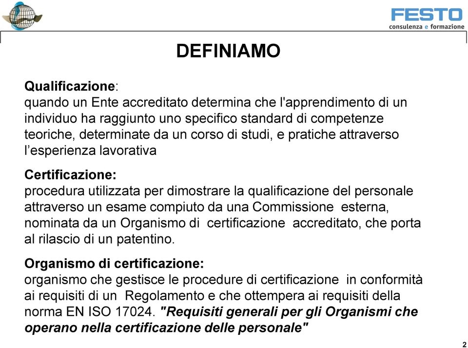 esterna, nominata da un Organismo di certificazione accreditato, che porta al rilascio di un patentino.