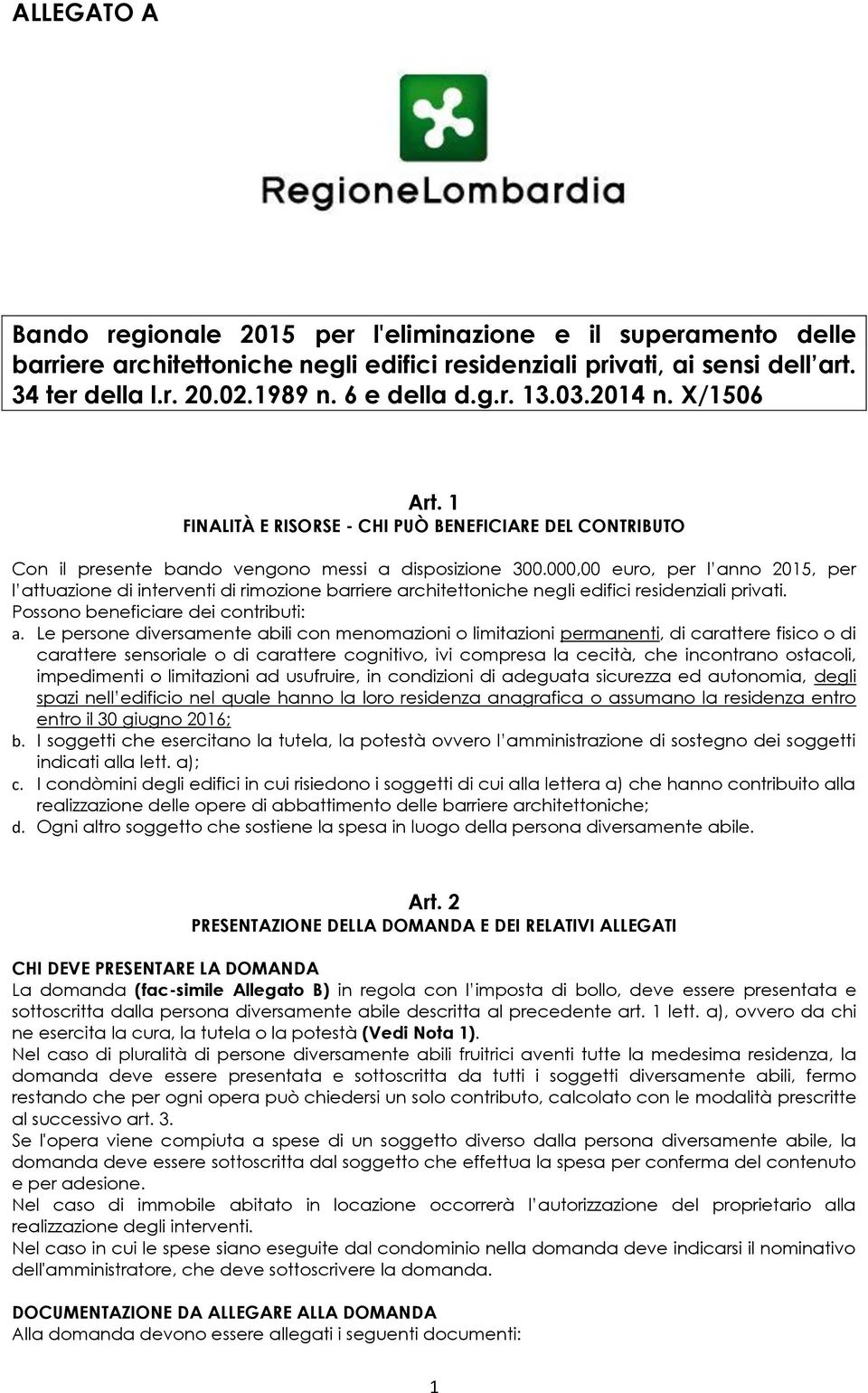 000,00, per l anno 2015, per l attuazione di interventi di rimozione barriere architettoniche negli edifici residenziali privati. Possono beneficiare dei contributi: a.