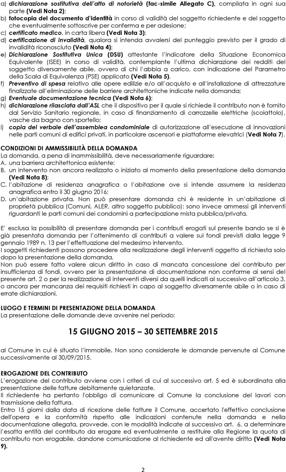 avvalersi del punteggio previsto per il grado di invalidità riconosciuto (Vedi Nota 4); e) Dichiarazione Sostitutiva Unica (DSU) attestante l indicatore della Situazione Economica Equivalente (ISEE)