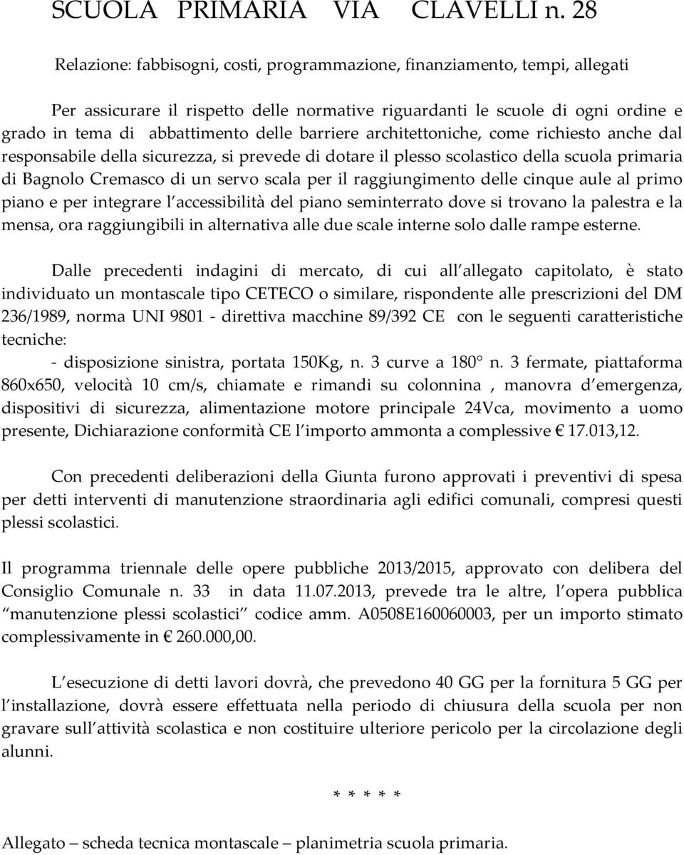 barriere architettoniche, come richiesto anche dal responsabile della sicurezza, si prevede di dotare il plesso scolastico della scuola primaria di Bagnolo Cremasco di un servo scala per il