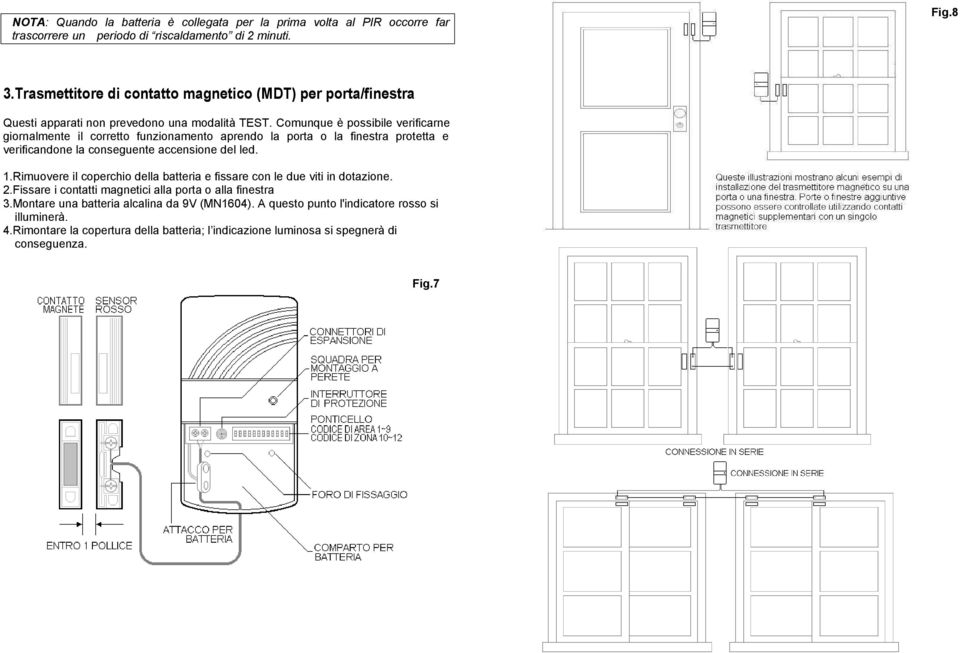 Comunque è possibile verificarne giornalmente il corretto funzionamento aprendo la porta o la finestra protetta e verificandone la conseguente accensione del led. 1.