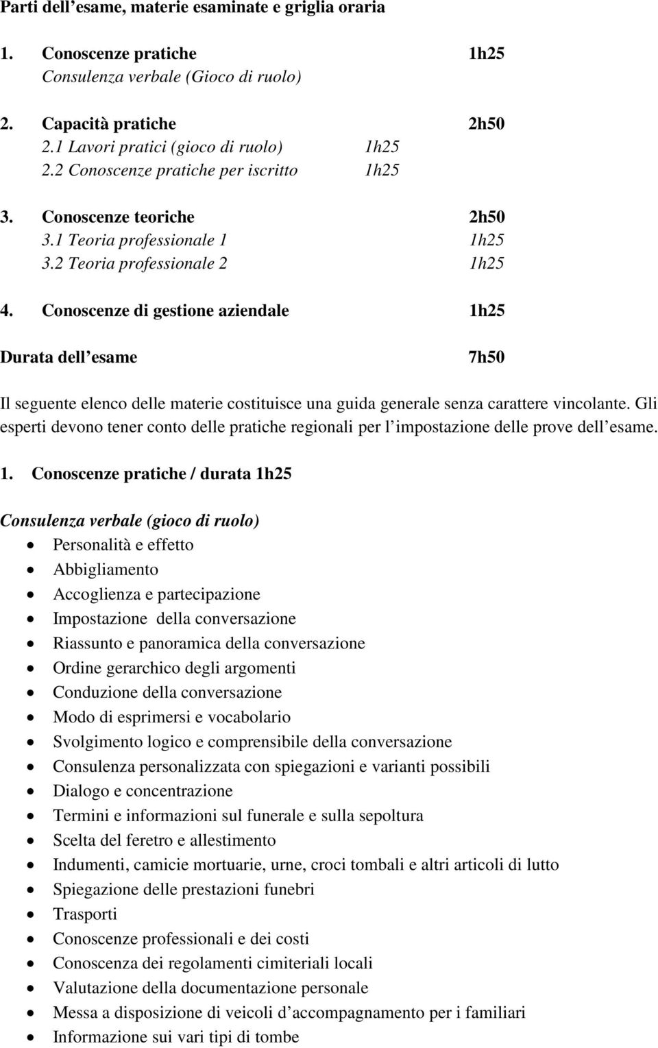 Conoscenze di gestione aziendale 1h25 Durata dell esame 7h50 Il seguente elenco delle materie costituisce una guida generale senza carattere vincolante.