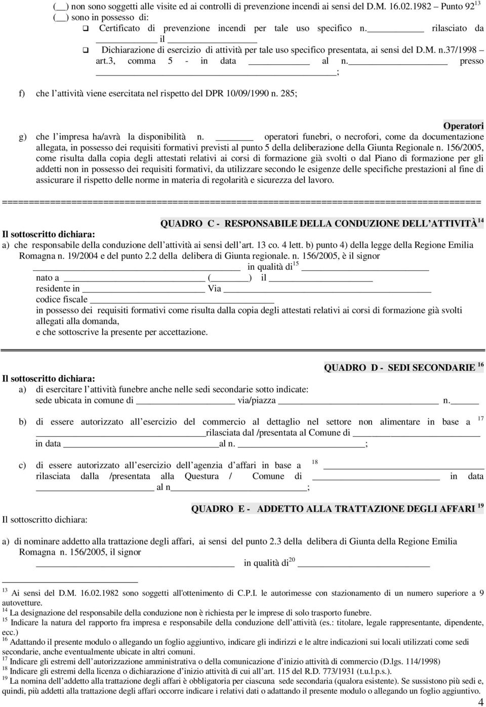 presso ; f) che l attività viene esercitata nel rispetto del DPR 10/09/1990 n. 285; Operatori g) che l impresa ha/avrà la disponibilità n.