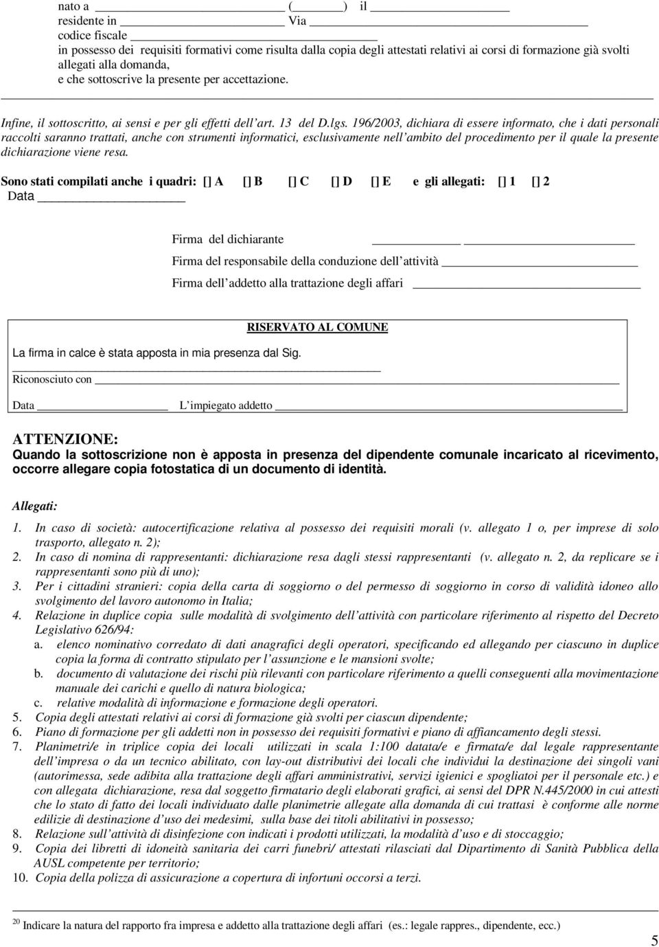 196/2003, dichiara di essere informato, che i dati personali raccolti saranno trattati, anche con strumenti informatici, esclusivamente nell ambito del procedimento per il quale la presente