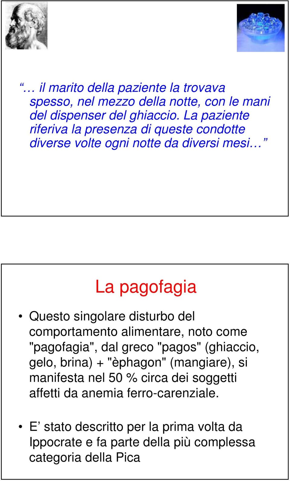 del comportamento alimentare, noto come "pagofagia", dal greco "pagos" (ghiaccio, gelo, brina) + "èphagon" (mangiare), si manifesta