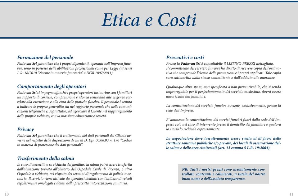 Comportamento degli operatori Padovan Srl si impegna affinché i propri operatori instaurino con i familiari un rapporto di cortesia, comprensione e idonea sensibilità alle esigenze correlate alla