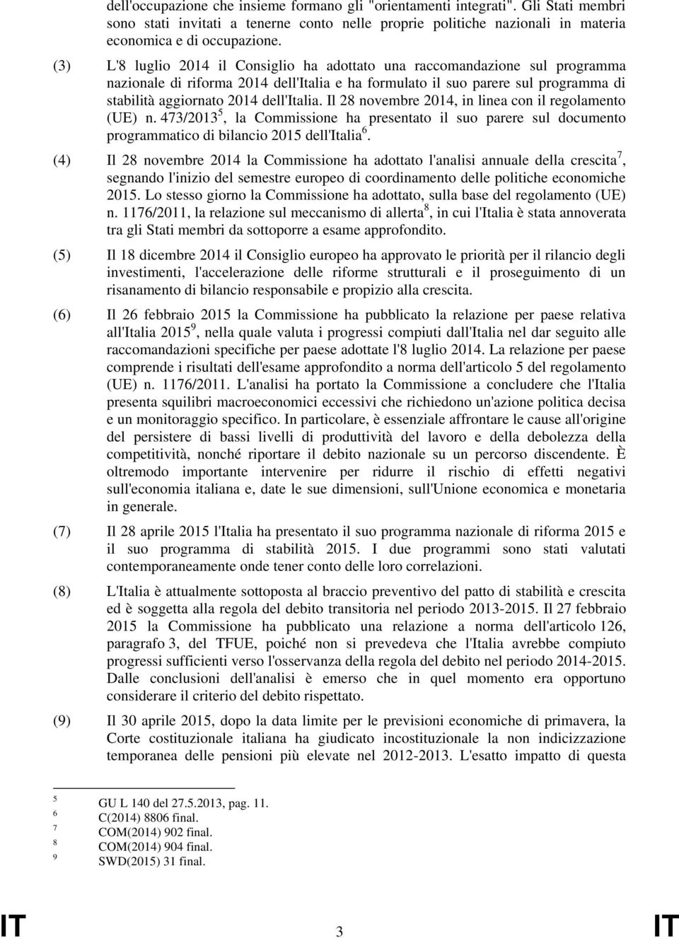 dell'italia. Il 28 novembre 2014, in linea con il regolamento (UE) n. 473/2013 5, la Commissione ha presentato il suo parere sul documento programmatico di bilancio 2015 dell'italia 6.