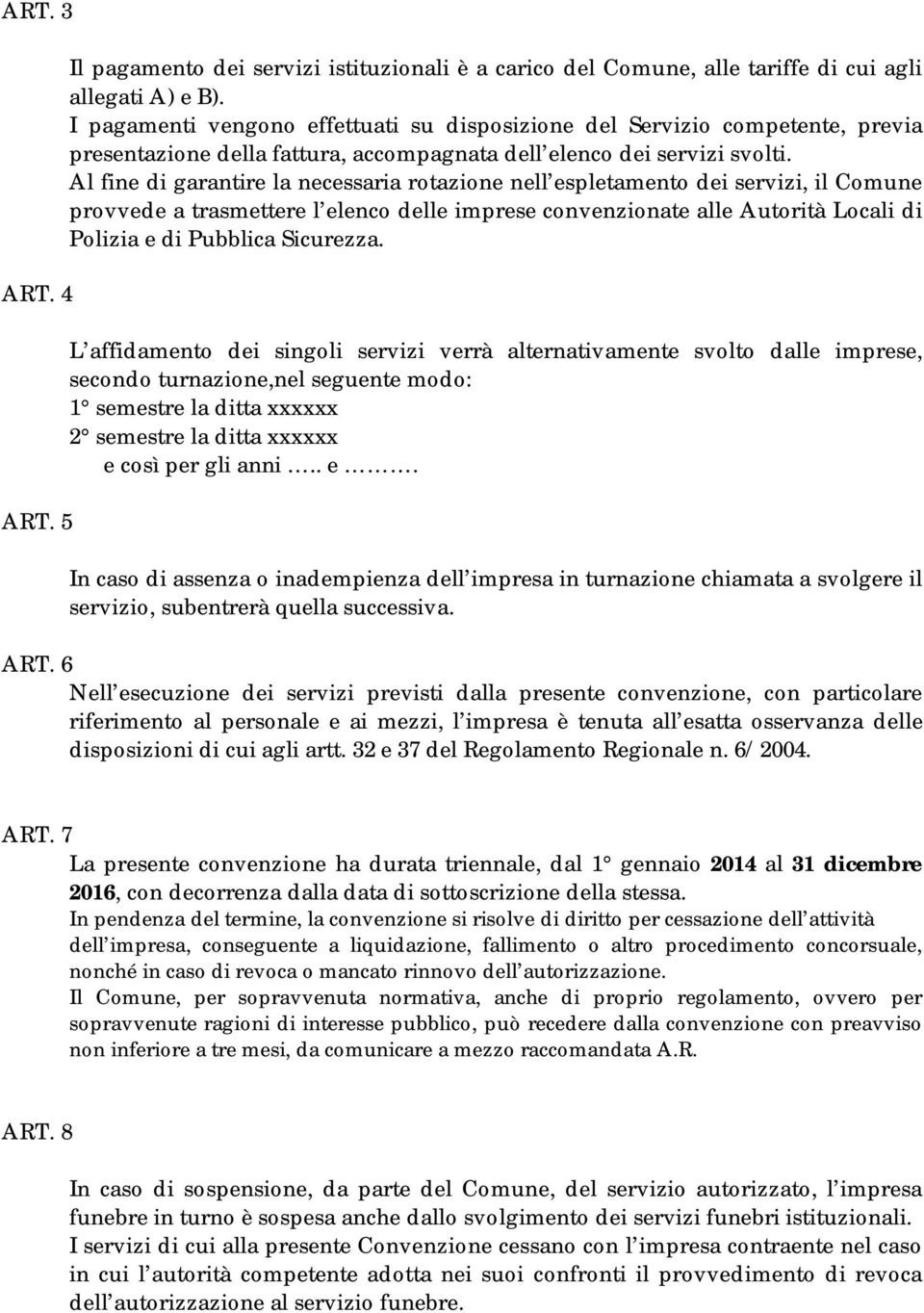 Al fine di garantire la necessaria rotazione nell espletamento dei servizi, il Comune provvede a trasmettere l elenco delle imprese convenzionate alle Autorità Locali di Polizia e di Pubblica