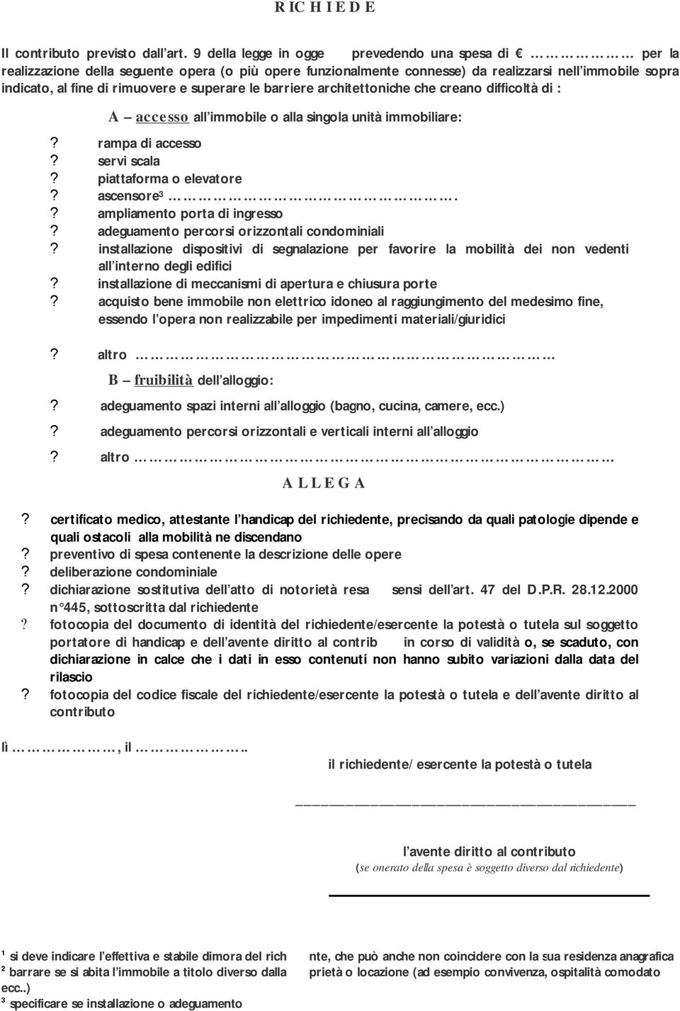 superare le barriere architettoniche che creano difficoltà di : A accesso all immobile o alla singola unità immobiliare: rampa di accesso servi scala piattaforma o elevatore ascensore 3.