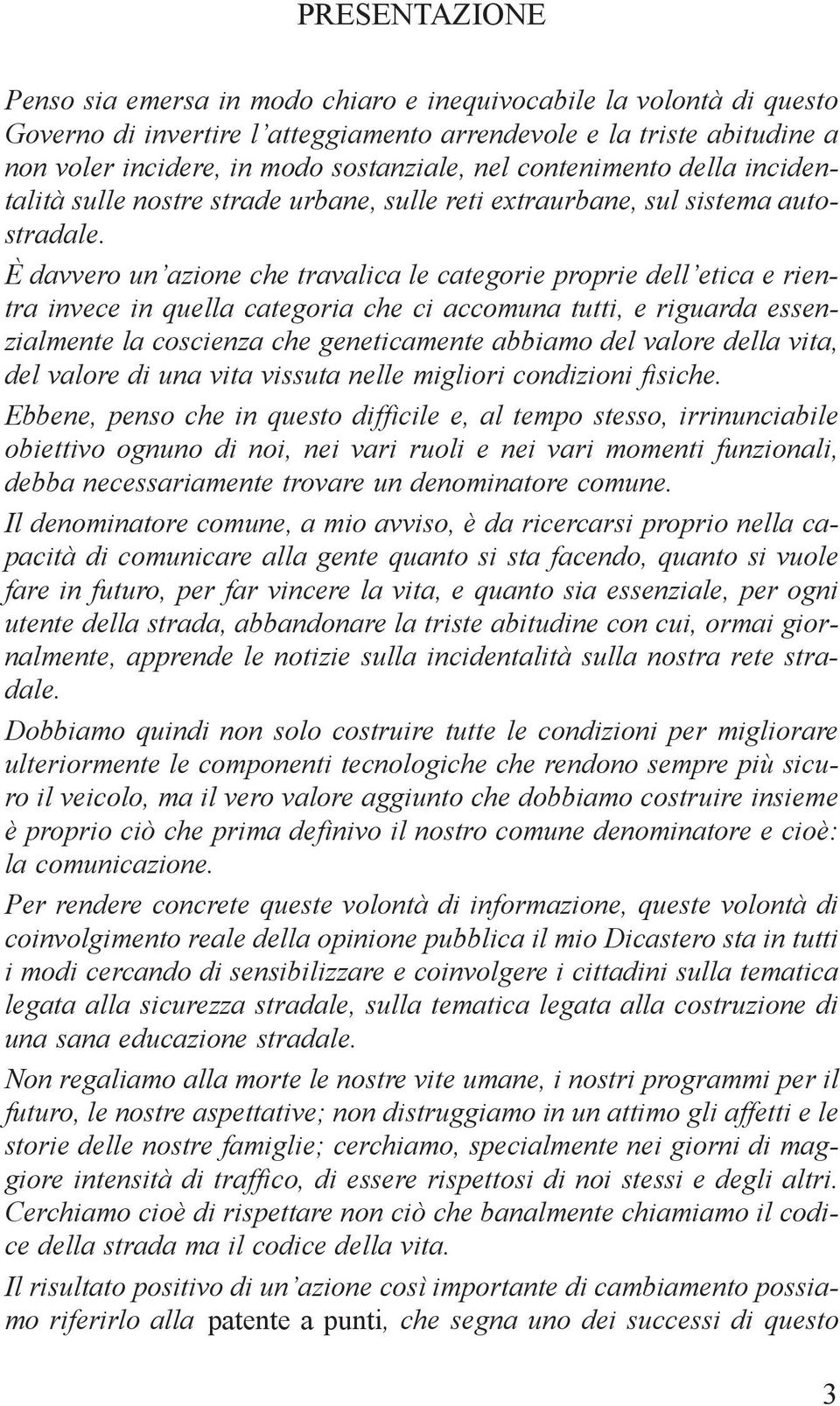 È davvero un azione che travalica le categorie proprie dell etica e rientra invece in quella categoria che ci accomuna tutti, e riguarda essenzialmente la coscienza che geneticamente abbiamo del