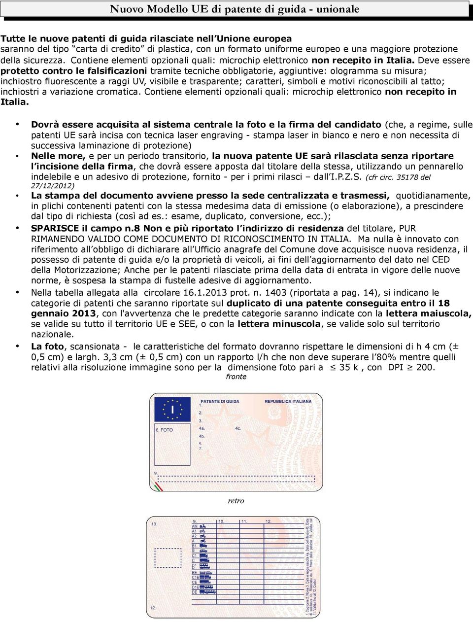 Deve essere protetto contro le falsificazioni tramite tecniche obbligatorie, aggiuntive: ologramma su misura; inchiostro fluorescente a raggi UV, visibile e trasparente; caratteri, simboli e motivi