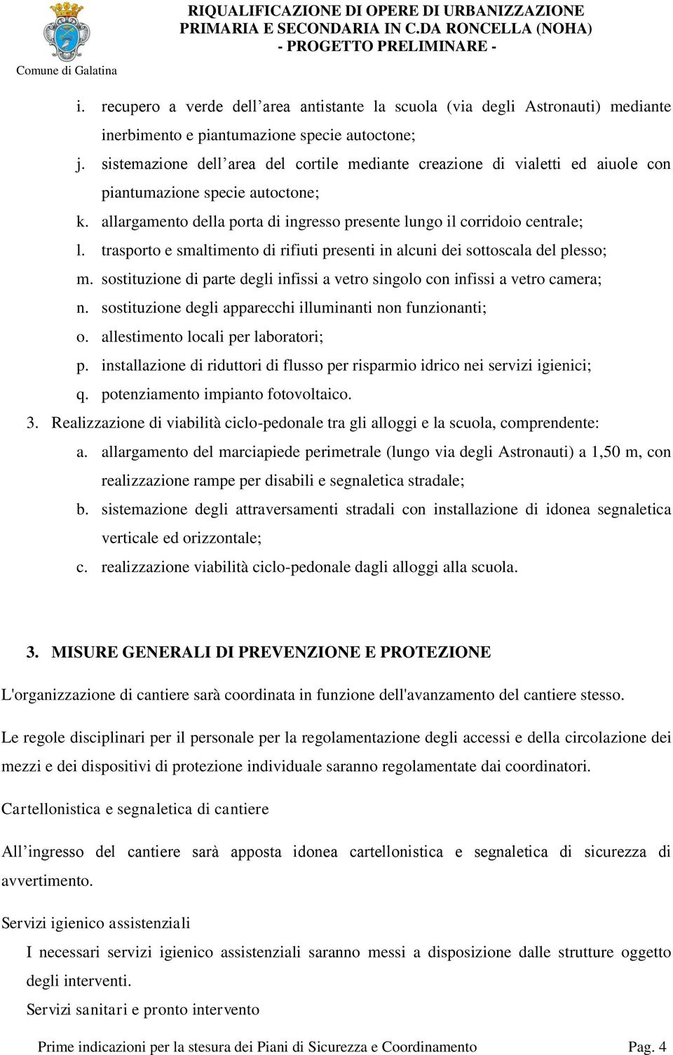 trasporto e smaltimento di rifiuti presenti in alcuni dei sottoscala del plesso; m. sostituzione di parte degli infissi a vetro singolo con infissi a vetro camera; n.