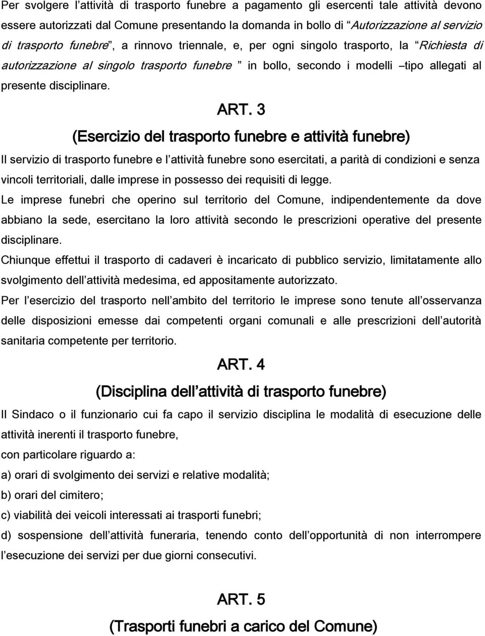 3 (Esercizio del trasporto funebre e attività funebre) Il servizio di trasporto funebre e l attività funebre sono esercitati, a parità di condizioni e senza vincoli territoriali, dalle imprese in