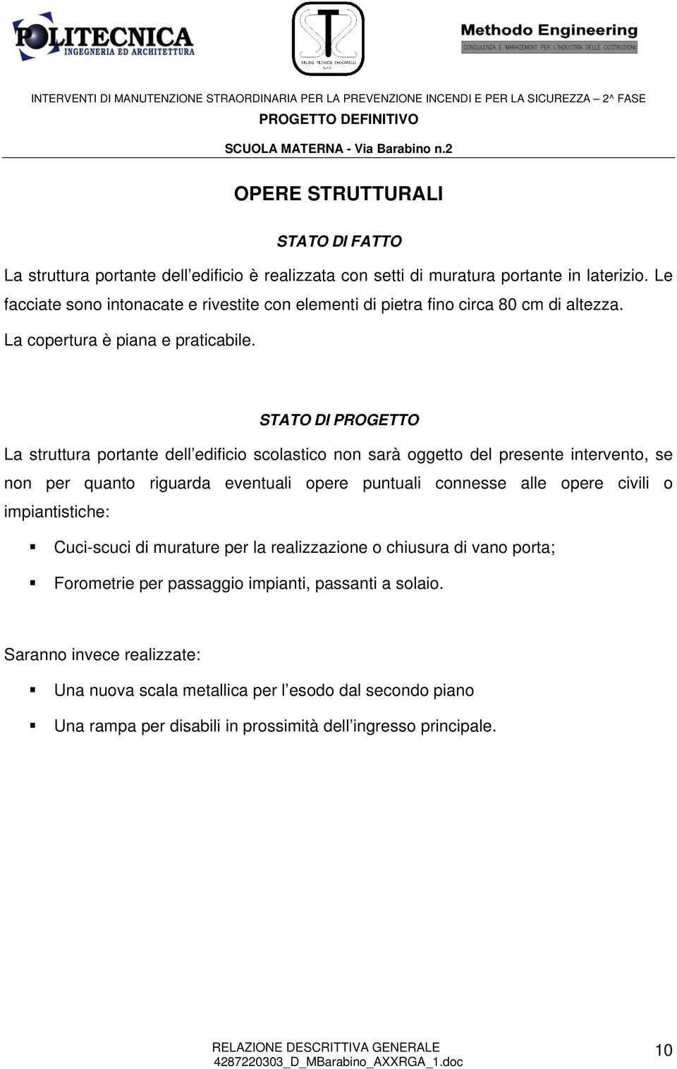 STATO DI PROGETTO La struttura portante dell edificio scolastico non sarà oggetto del presente intervento, se non per quanto riguarda eventuali opere puntuali connesse alle opere