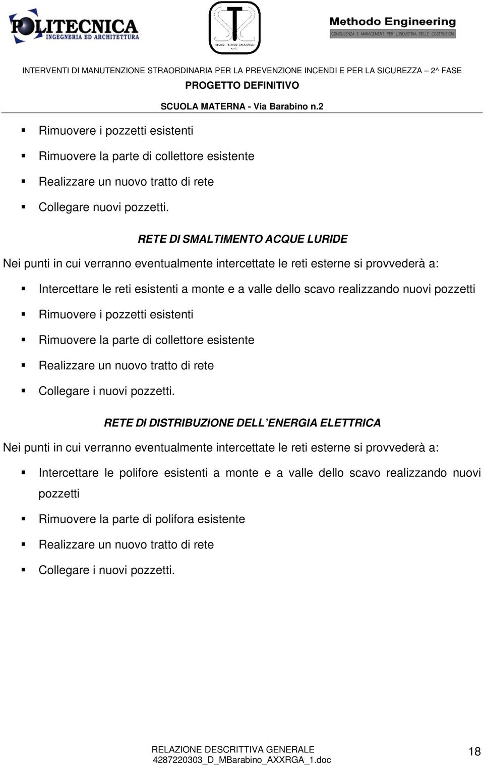 pozzetti Rimuovere i pozzetti esistenti Rimuovere la parte di collettore esistente Realizzare un nuovo tratto di rete Collegare i nuovi pozzetti.