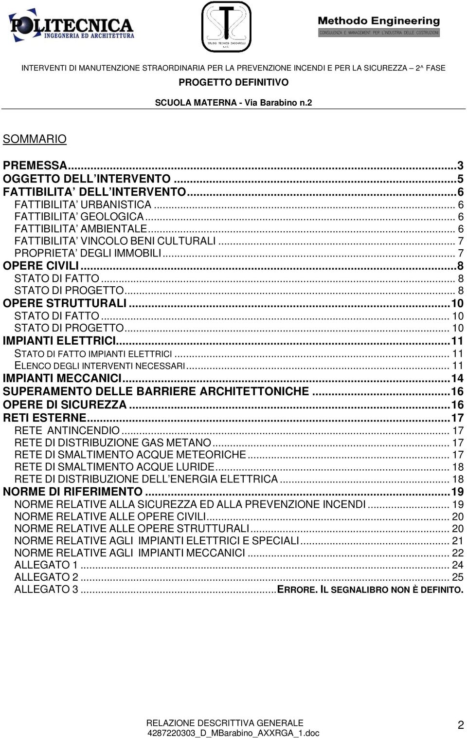 ..11 STATO DI FATTO IMPIANTI ELETTRICI... 11 ELENCO DEGLI INTERVENTI NECESSARI... 11 IMPIANTI MECCANICI...14 SUPERAMENTO DELLE BARRIERE ARCHITETTONICHE...16 OPERE DI SICUREZZA...16 RETI ESTERNE.