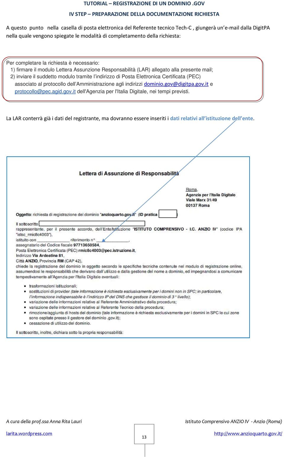 2) inviare il suddetto modulo tramite l indirizzo di Posta Elettronica Certificata (PEC) associato al protocollo dell Amministrazione agli indirizzi dominio.gov@digitpa.gov.it e protocollo@pec.