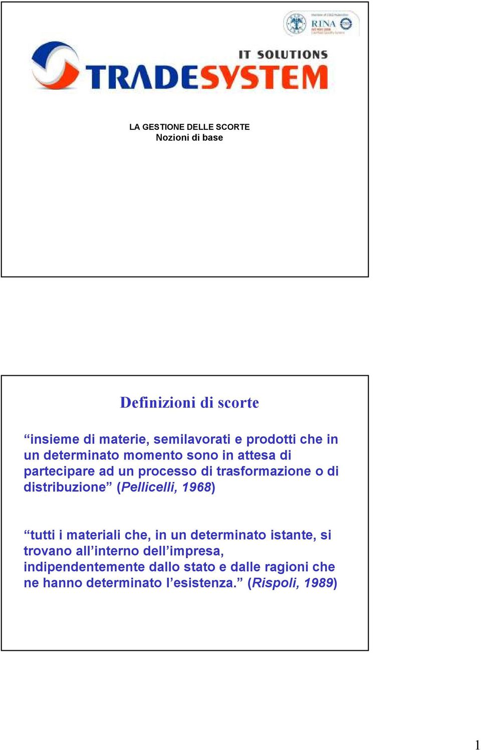 distribuzione (Pellicelli, 1968) tutti i materiali che, in un determinato istante, si trovano all interno