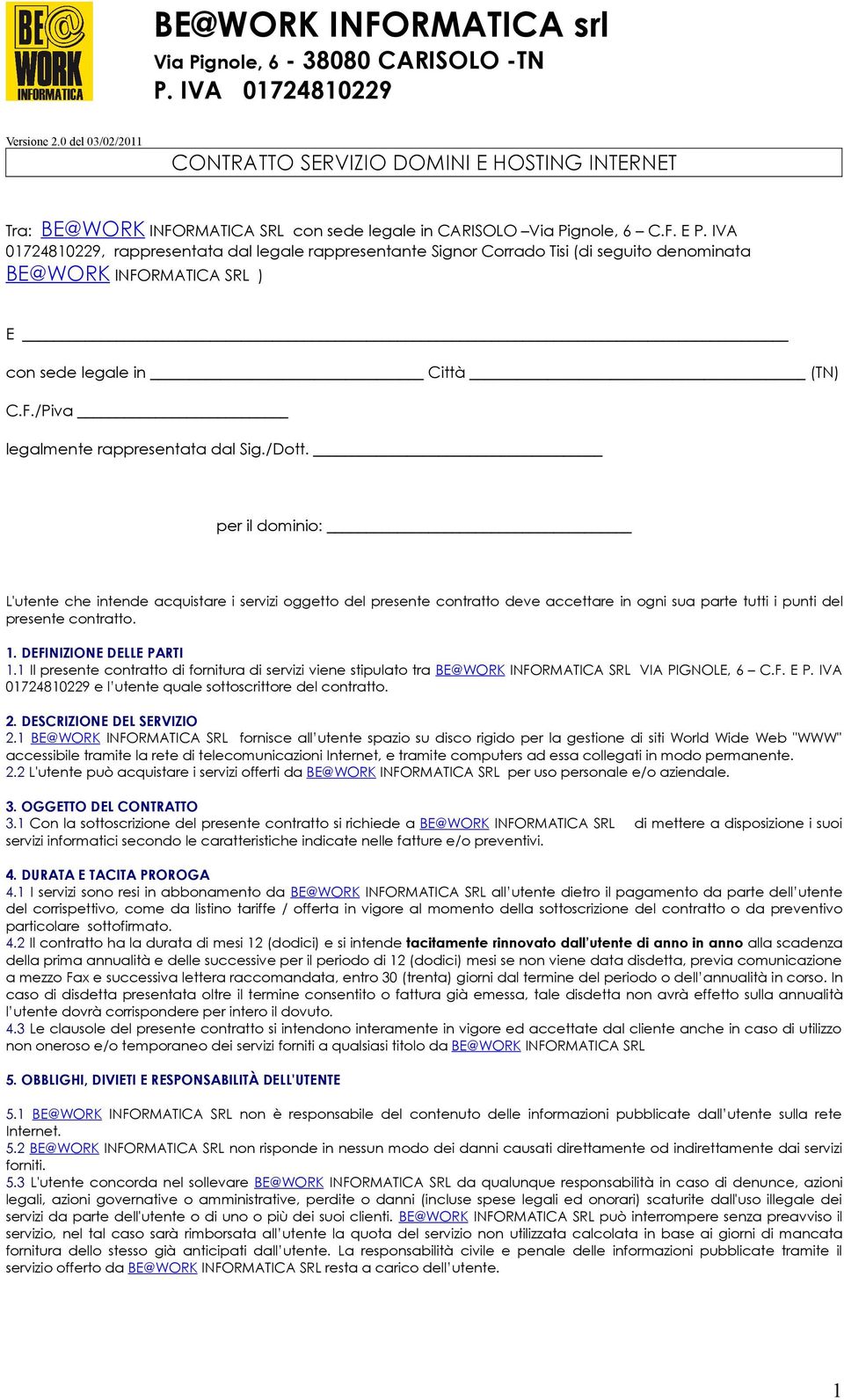 /Dott. per il dominio: L'utente che intende acquistare i servizi oggetto del presente contratto deve accettare in ogni sua parte tutti i punti del presente contratto. 1. DEFINIZIONE DELLE PARTI 1.