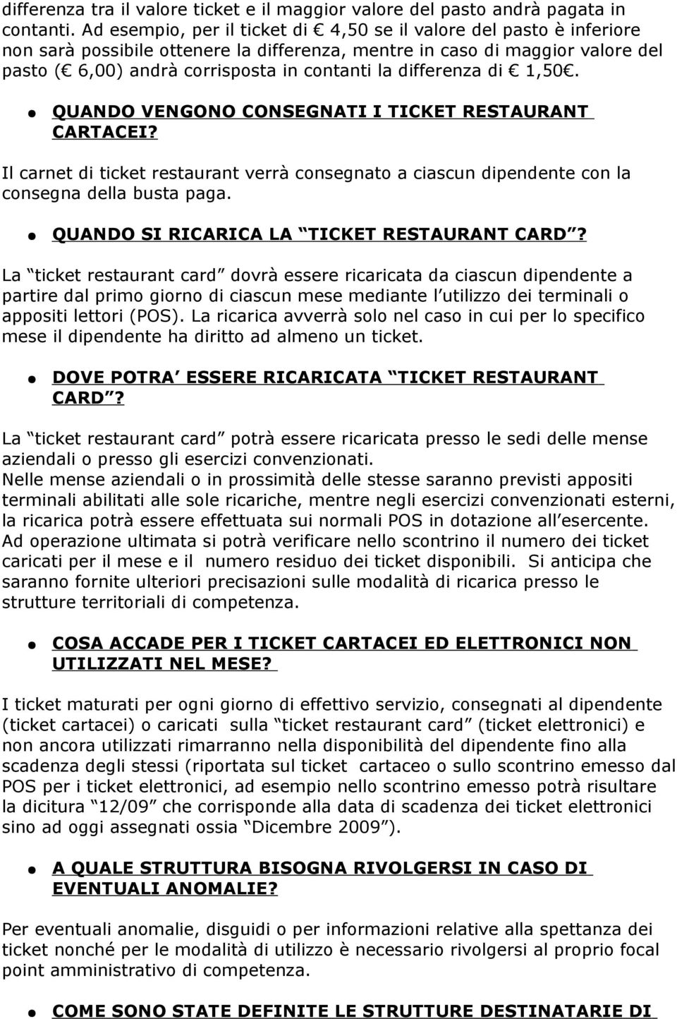 differenza di 1,50. QUANDO VENGONO CONSEGNATI I TICKET RESTAURANT CARTACEI? Il carnet di ticket restaurant verrà consegnato a ciascun dipendente con la consegna della busta paga.