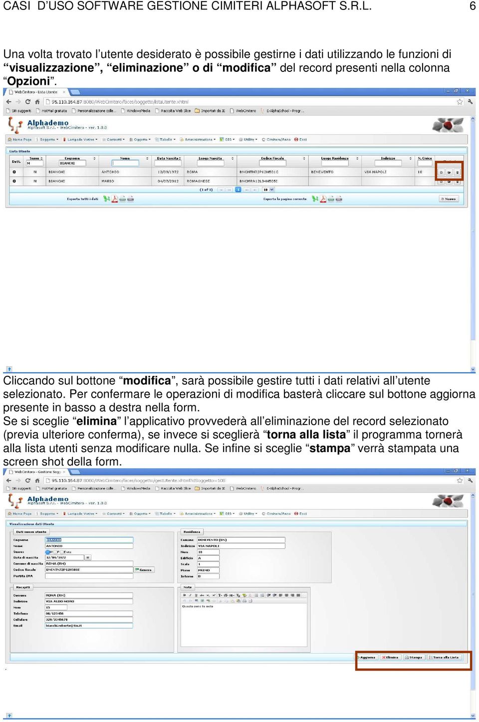 6 Una volta trovato l utente desiderato è possibile gestirne i dati utilizzando le funzioni di visualizzazione, eliminazione o di modifica del record presenti nella colonna Opzioni.