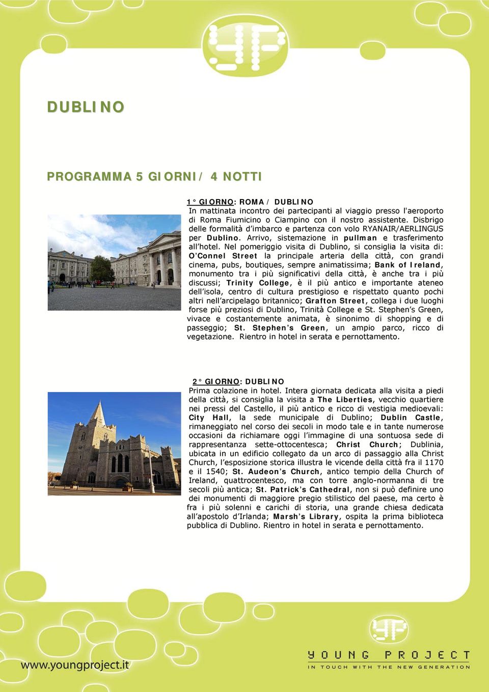 Nel pomeriggio visita di Dublino, si consiglia la visita di: O Connel Street la principale arteria della città, con grandi cinema, pubs, boutiques, sempre animatissima; Bank of Ireland, monumento tra