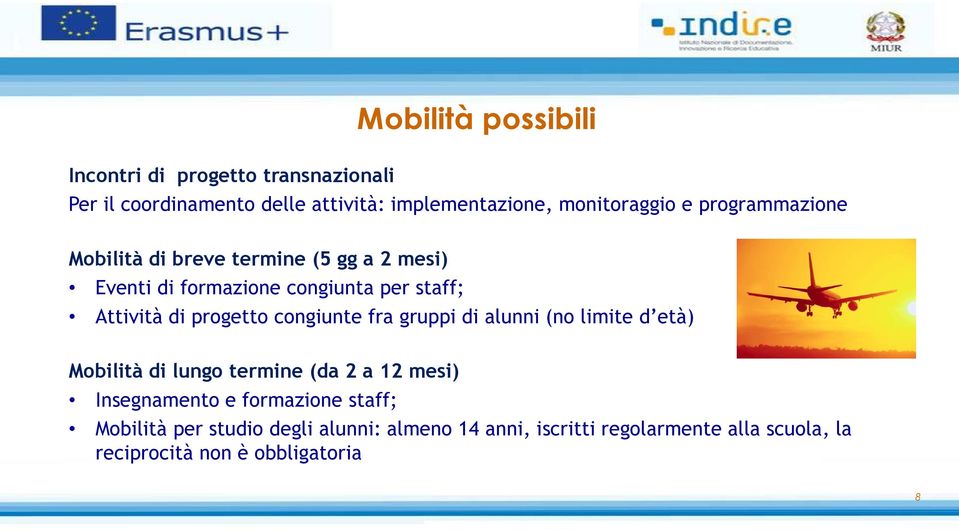 congiunte fra gruppi di alunni (no limite d età) Mobilità di lungo termine (da 2 a 12 mesi) Insegnamento e formazione