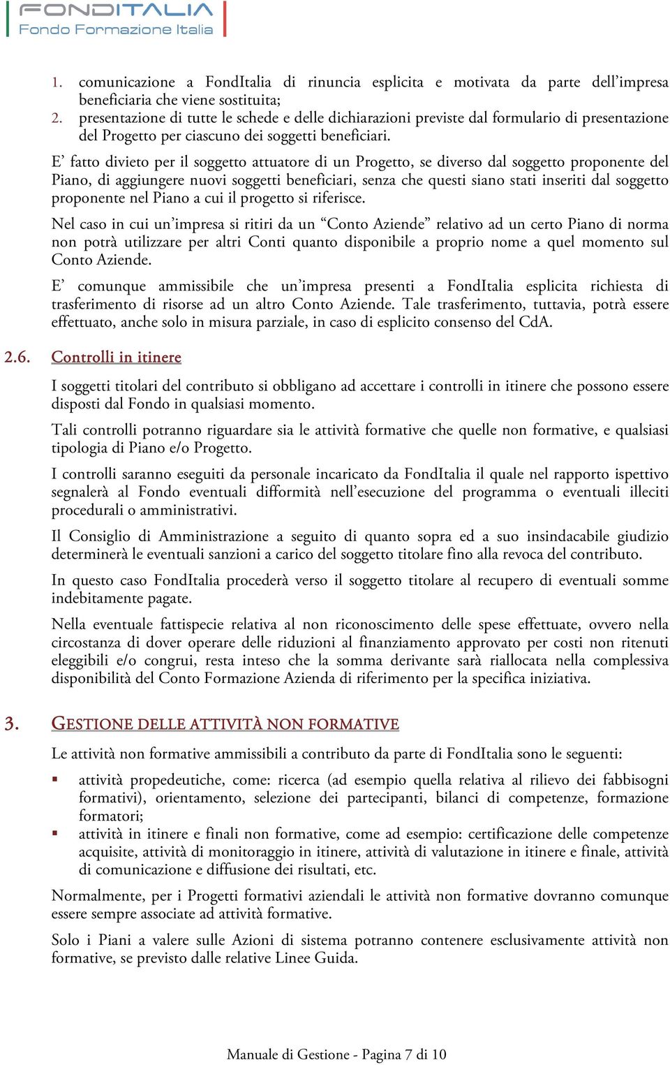 E fatto divieto per il soggetto attuatore di un Progetto, se diverso dal soggetto proponente del Piano, di aggiungere nuovi soggetti beneficiari, senza che questi siano stati inseriti dal soggetto