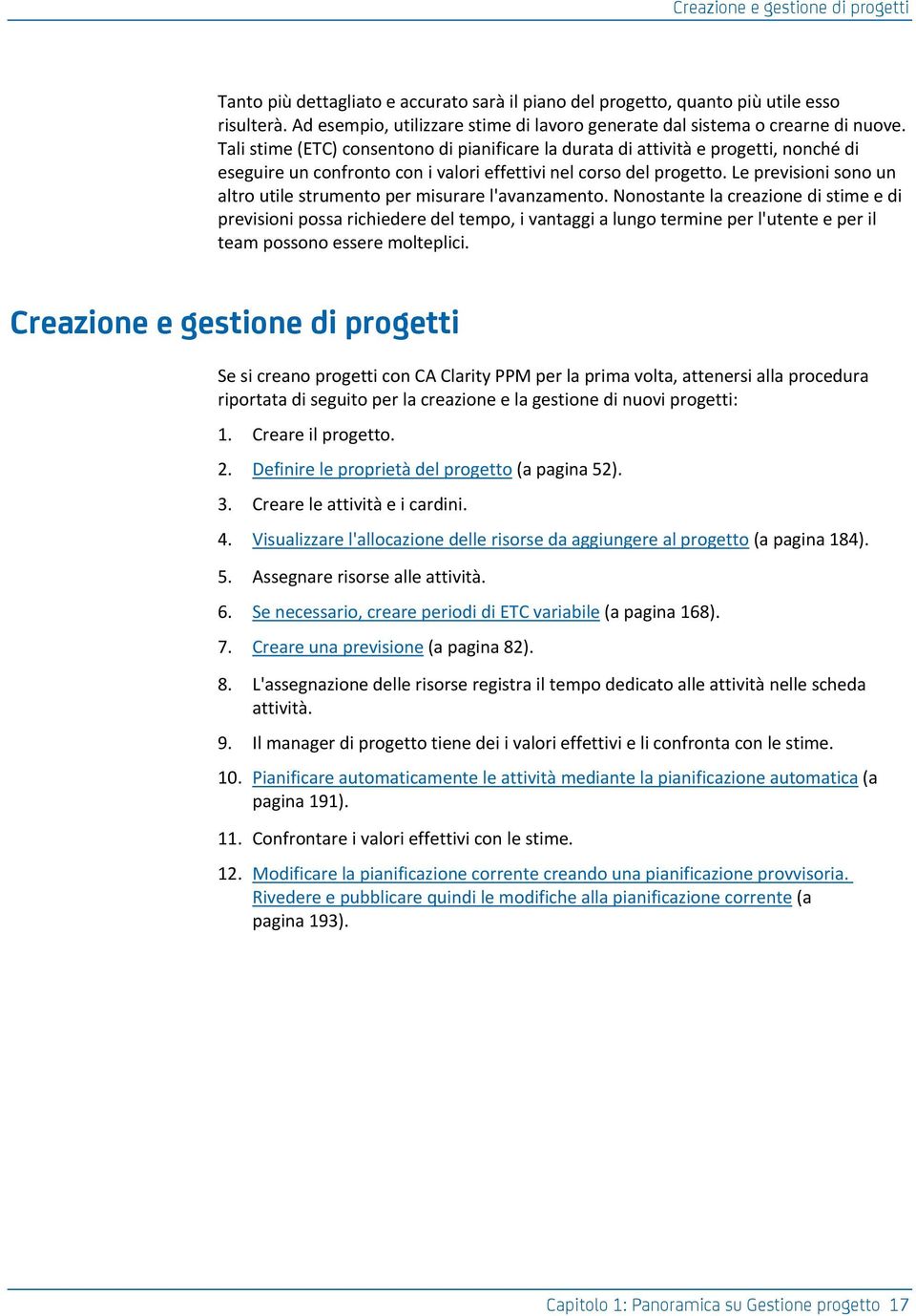 Tali stime (ETC) consentono di pianificare la durata di attività e progetti, nonché di eseguire un confronto con i valori effettivi nel corso del progetto.