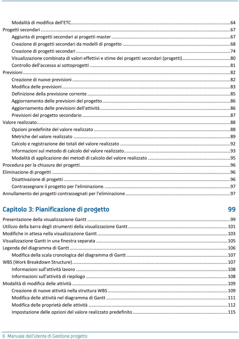 .. 82 Creazione di nuove previsioni... 82 Modifica delle previsioni... 83 Definizione della previsione corrente... 85 Aggiornamento delle previsioni del progetto.