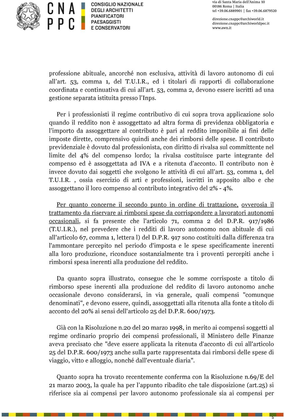 Per i professionisti il regime contributivo di cui sopra trova applicazione solo quando il reddito non è assoggettato ad altra forma di previdenza obbligatoria e l importo da assoggettare al